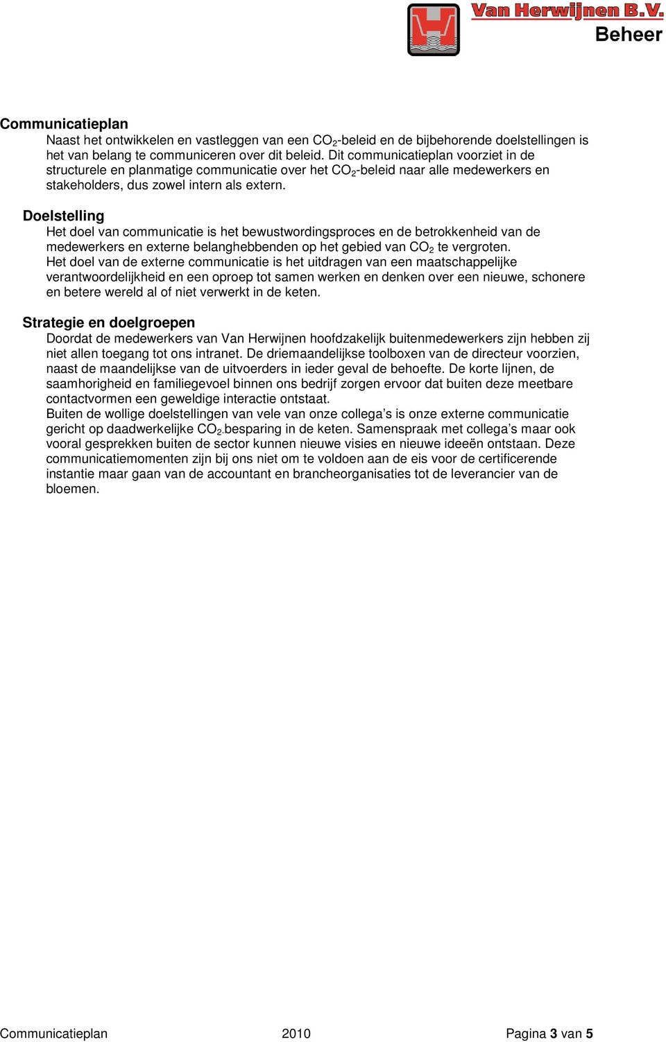 Doelstelling Het doel van communicatie is het bewustwordingsproces en de betrokkenheid van de medewerkers en externe belanghebbenden op het gebied van CO 2 te vergroten.