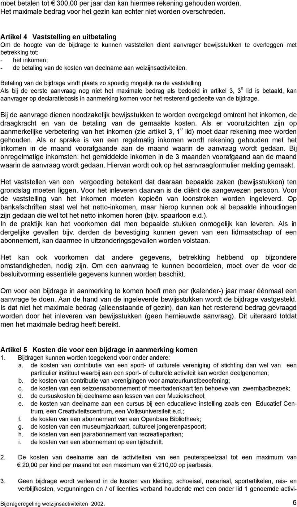 deelname aan welzijnsactiviteiten. Betaling van de bijdrage vindt plaats zo spoedig mogelijk na de vaststelling.