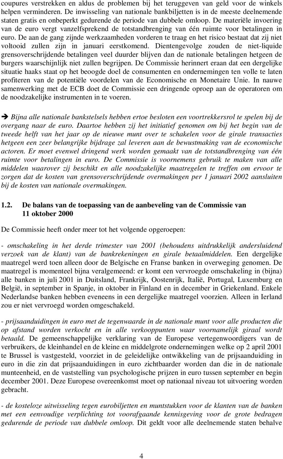 De materiële invoering van de euro vergt vanzelfsprekend de totstandbrenging van één ruimte voor betalingen in euro.