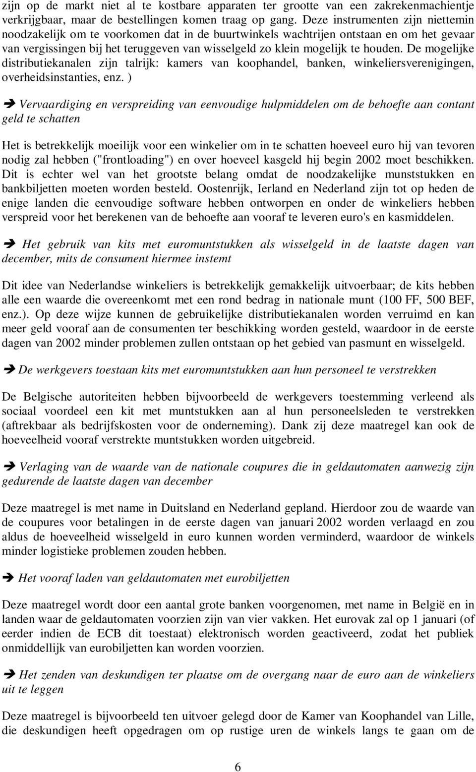 houden. De mogelijke distributiekanalen zijn talrijk: kamers van koophandel, banken, winkeliersverenigingen, overheidsinstanties, enz.