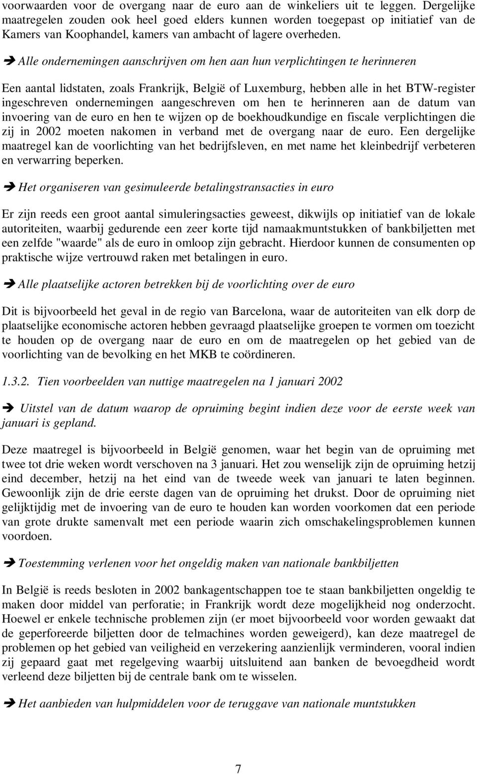 è Alle ondernemingen aanschrijven om hen aan hun verplichtingen te herinneren Een aantal lidstaten, zoals Frankrijk, België of Luxemburg, hebben alle in het BTW-register ingeschreven ondernemingen