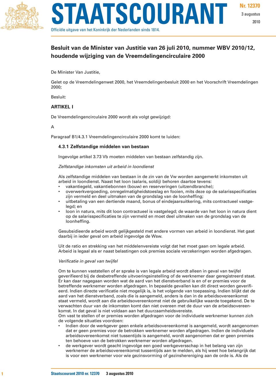 Vreemdelingenwet 2000, het Vreemdelingenbesluit 2000 en het Voorschrift Vreemdelingen 2000; Besluit: ARTIKEL I De Vreemdelingencirculaire 2000 wordt als volgt gewijzigd: A Paragraaf B1/4.3.