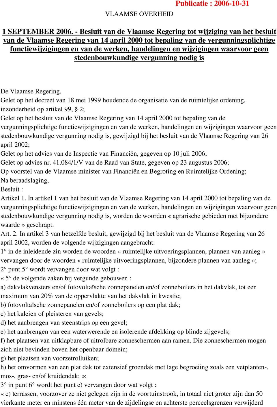 wijzigingen waarvoor geen stedenbouwkundige vergunning nodig is De Vlaamse Regering, Gelet op het decreet van 18 mei 1999 houdende de organisatie van de ruimtelijke ordening, inzonderheid op artikel