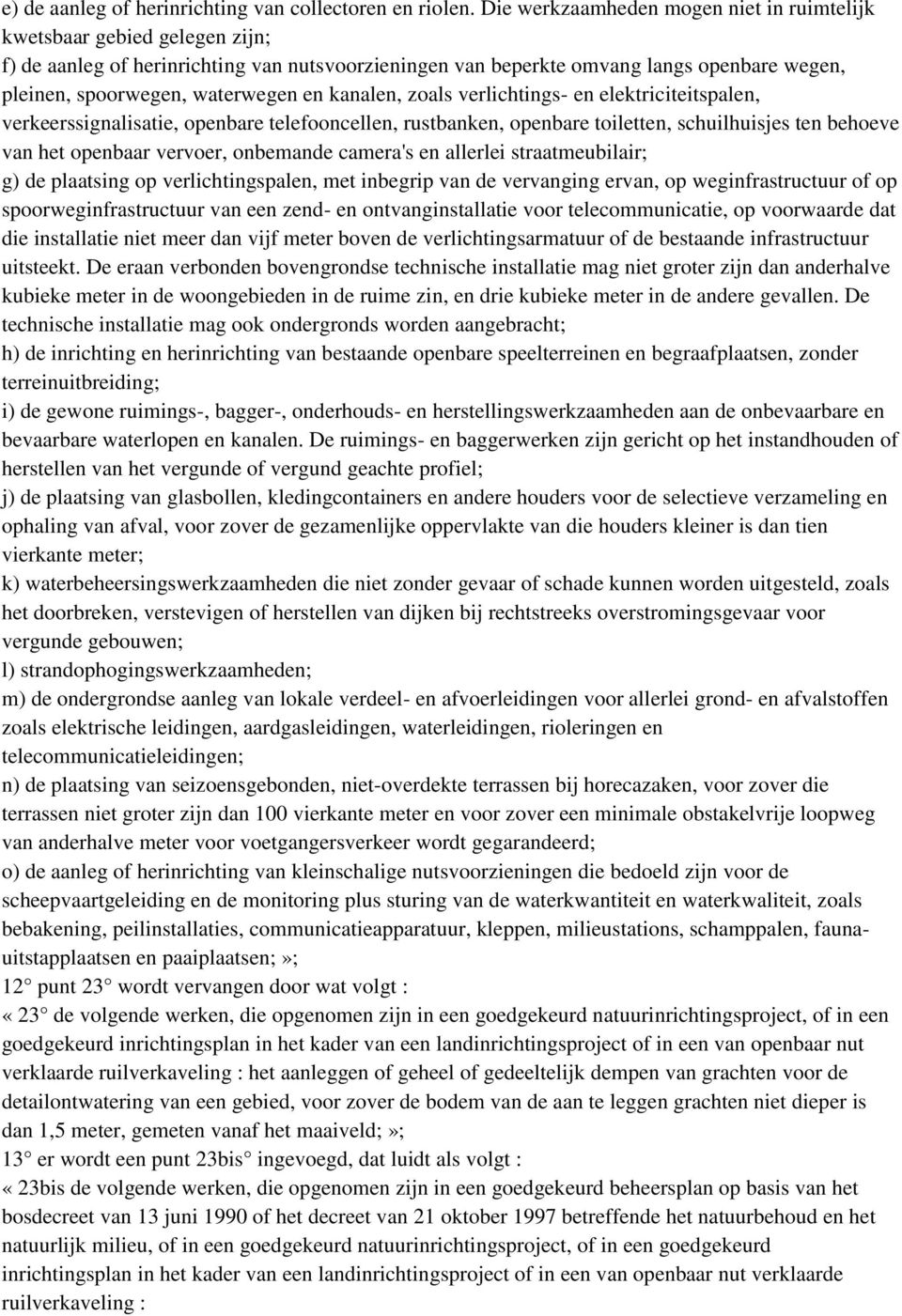 en kanalen, zoals verlichtings- en elektriciteitspalen, verkeerssignalisatie, openbare telefooncellen, rustbanken, openbare toiletten, schuilhuisjes ten behoeve van het openbaar vervoer, onbemande