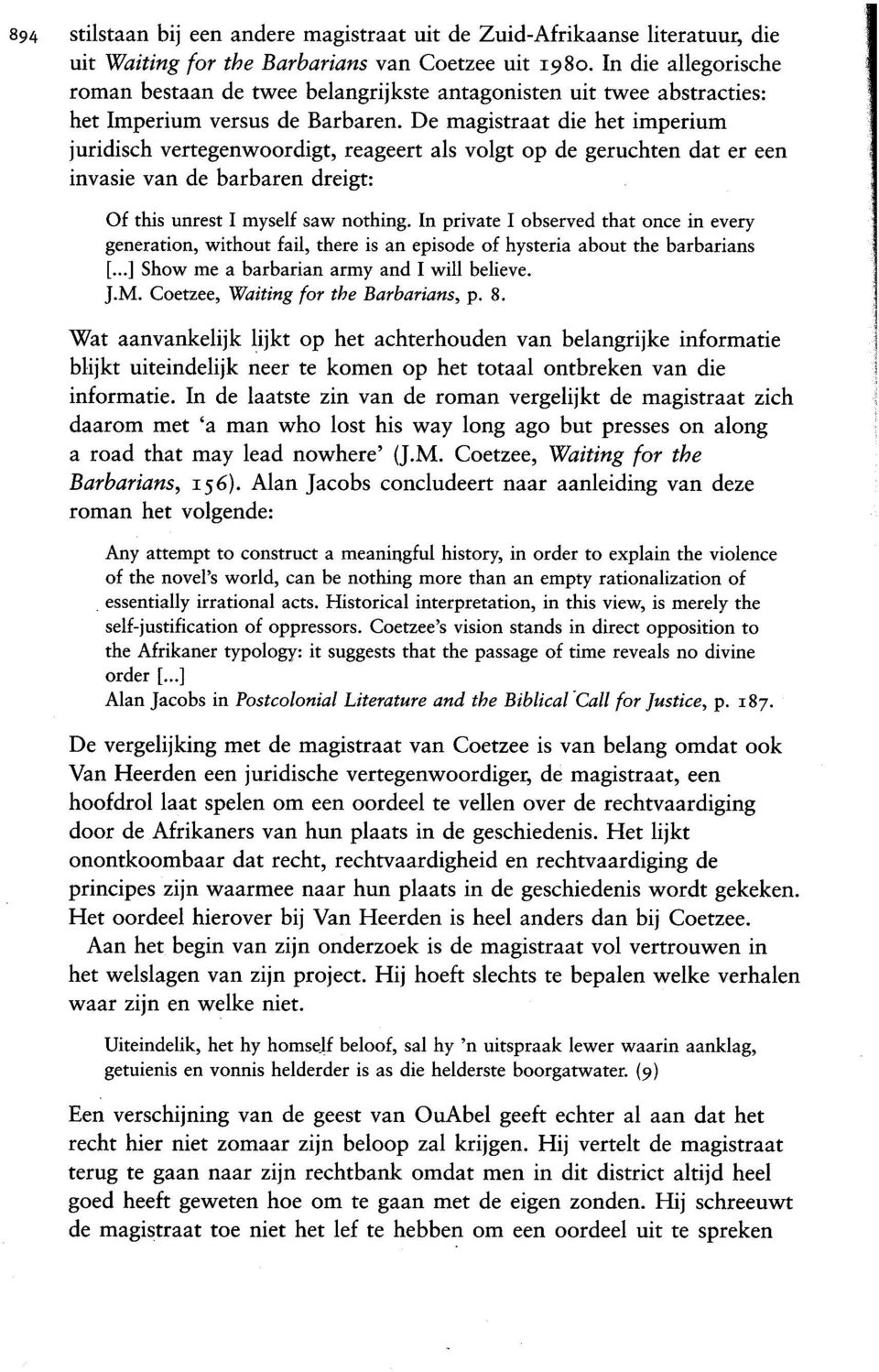 De magistraat die het imperium juridisch vertegenwoordigt, reageert als volgt op de geruchten dat er een invasie van de barbaren dreigt: Of this unrest I myself saw nothing.