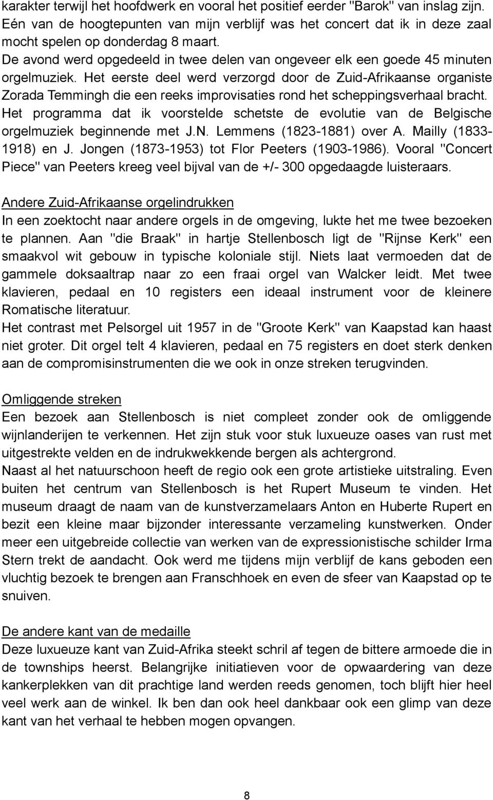 Het eerste deel werd verzorgd door de Zuid-Afrikaanse organiste Zorada Temmingh die een reeks improvisaties rond het scheppingsverhaal bracht.