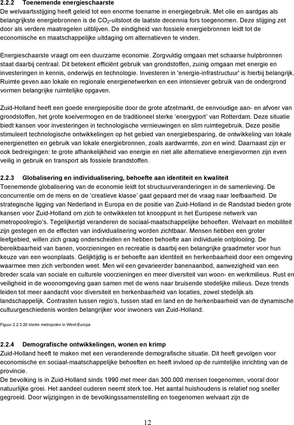 De eindigheid van fossiele energiebronnen leidt tot de economische en maatschappelijke uitdaging om alternatieven te vinden. Energieschaarste vraagt om een duurzame economie.