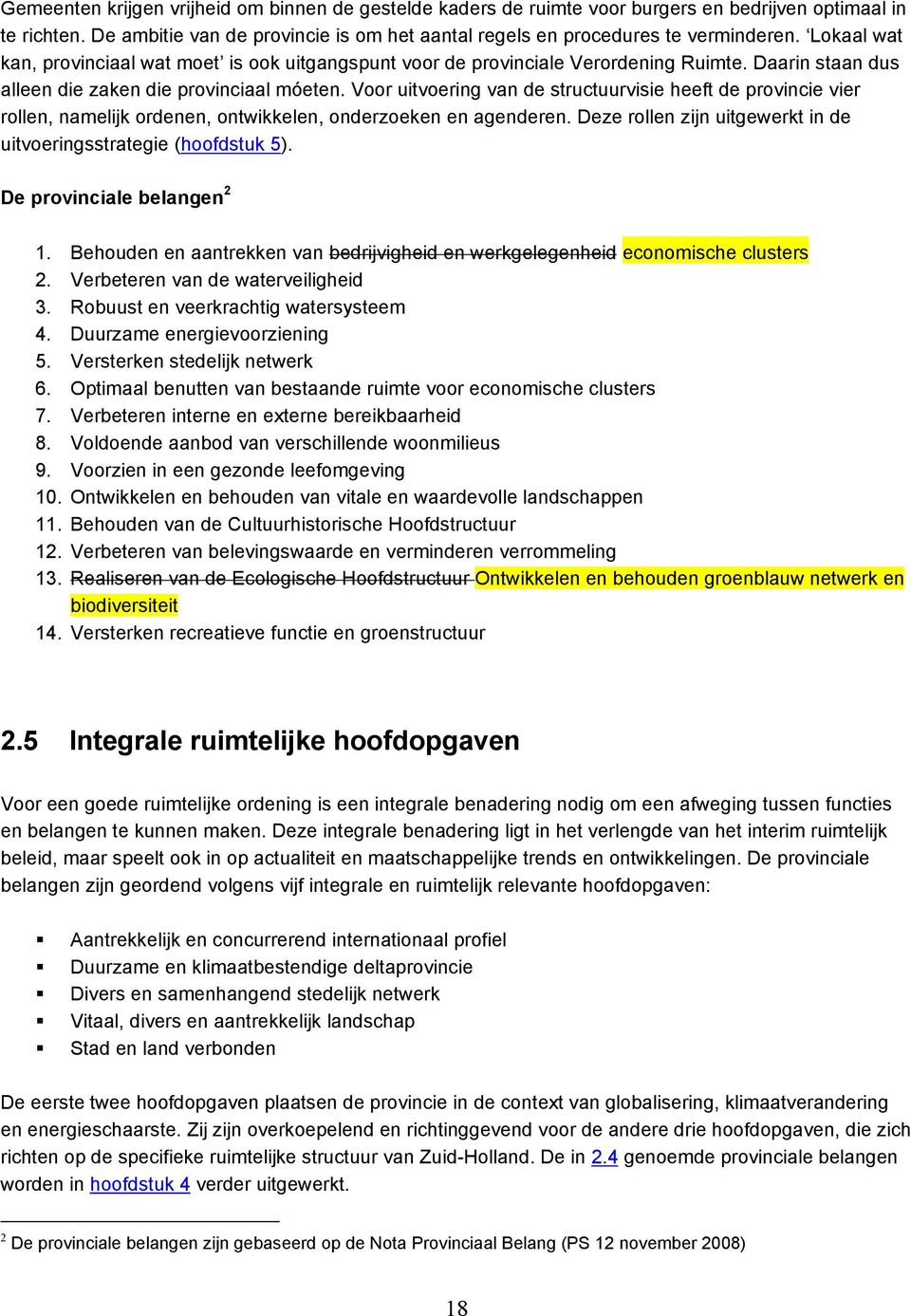 Voor uitvoering van de structuurvisie heeft de provincie vier rollen, namelijk ordenen, ontwikkelen, onderzoeken en agenderen. Deze rollen zijn uitgewerkt in de uitvoeringsstrategie (hoofdstuk 5).