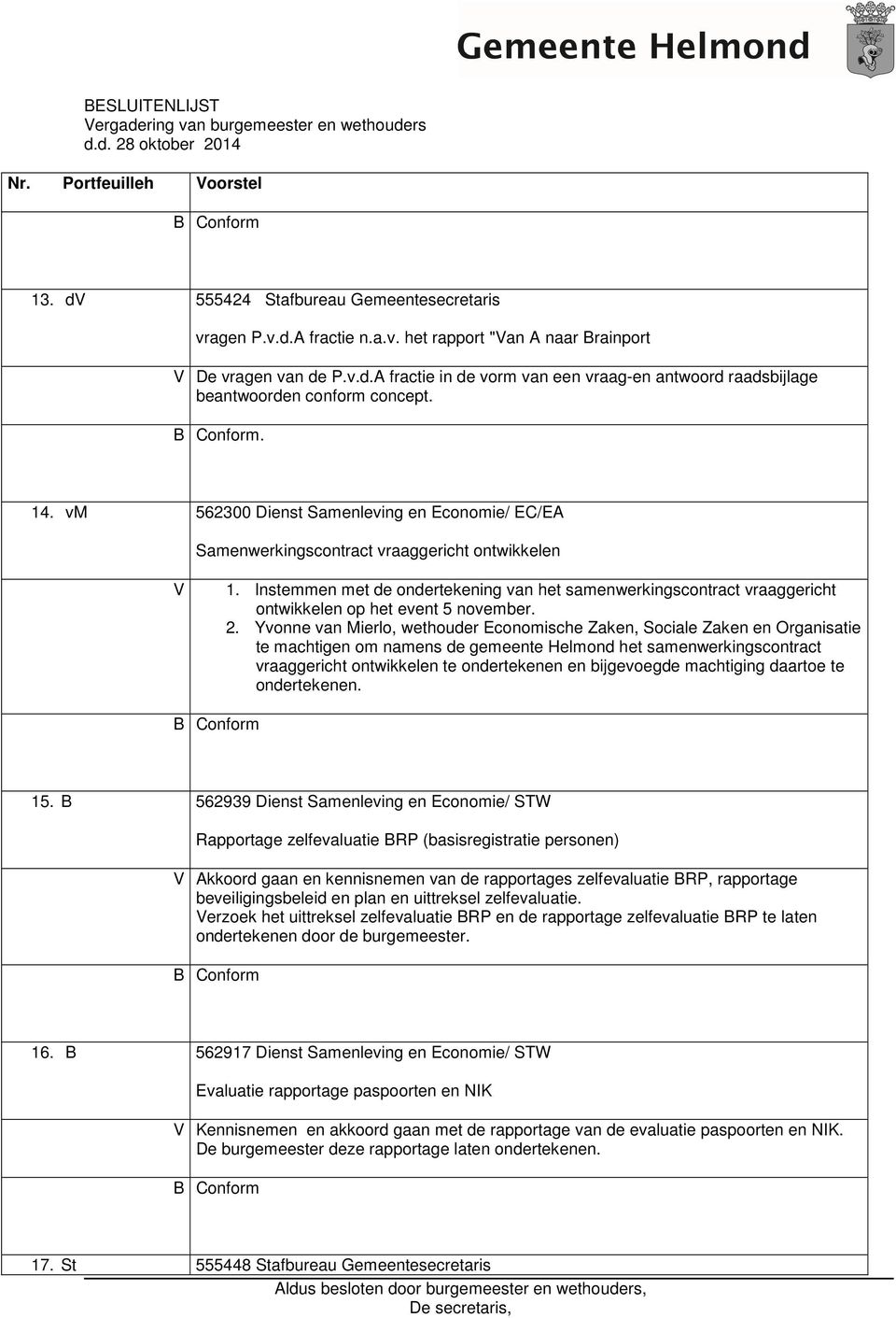 Instemmen met de ondertekening van het samenwerkingscontract vraaggericht ontwikkelen op het event 5 november. 2.