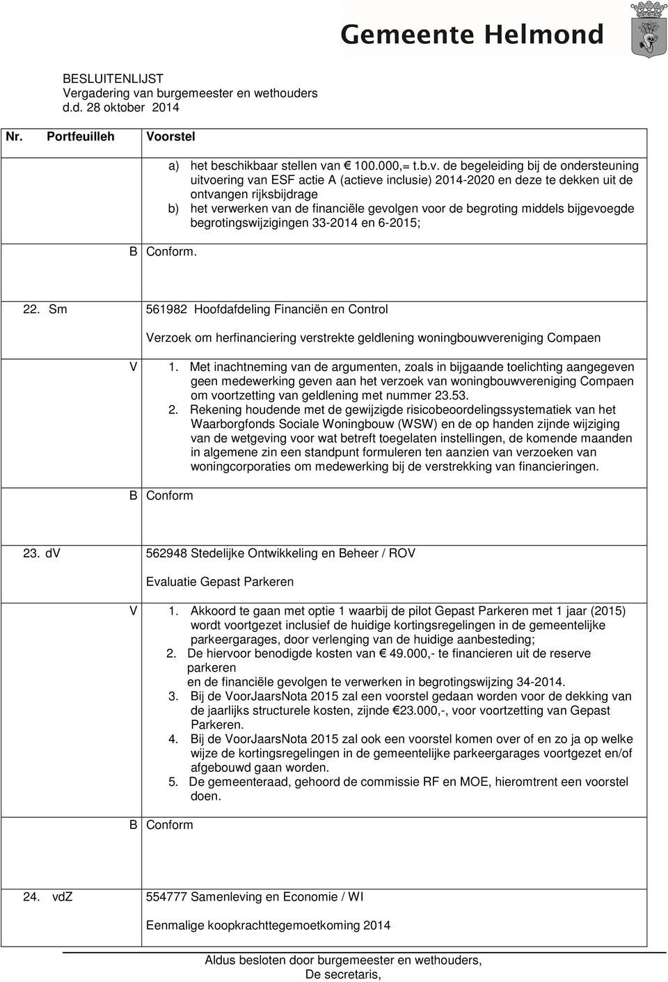 de begeleiding bij de ondersteuning uitvoering van ESF actie A (actieve inclusie) 2014-2020 en deze te dekken uit de ontvangen rijksbijdrage b) het verwerken van de financiële gevolgen voor de