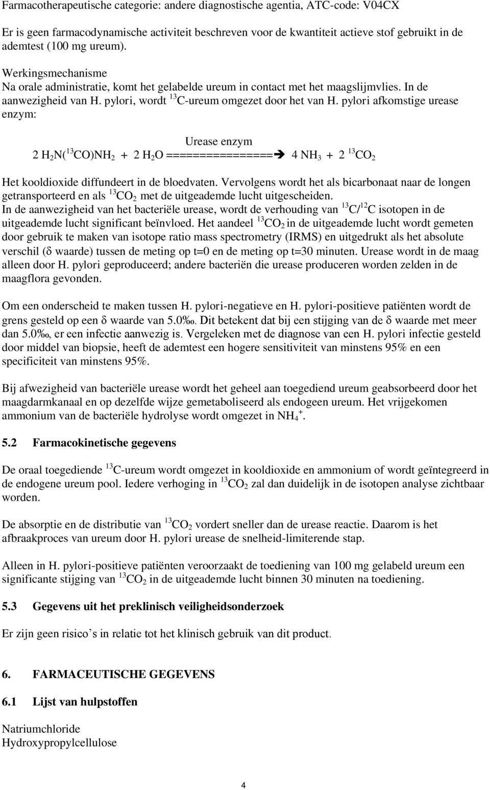 pylori afkomstige urease enzym: Urease enzym 2 H 2 N( 13 CO)NH 2 + 2 H 2 O ================ 4 NH 3 + 2 13 CO 2 Het kooldioxide diffundeert in de bloedvaten.