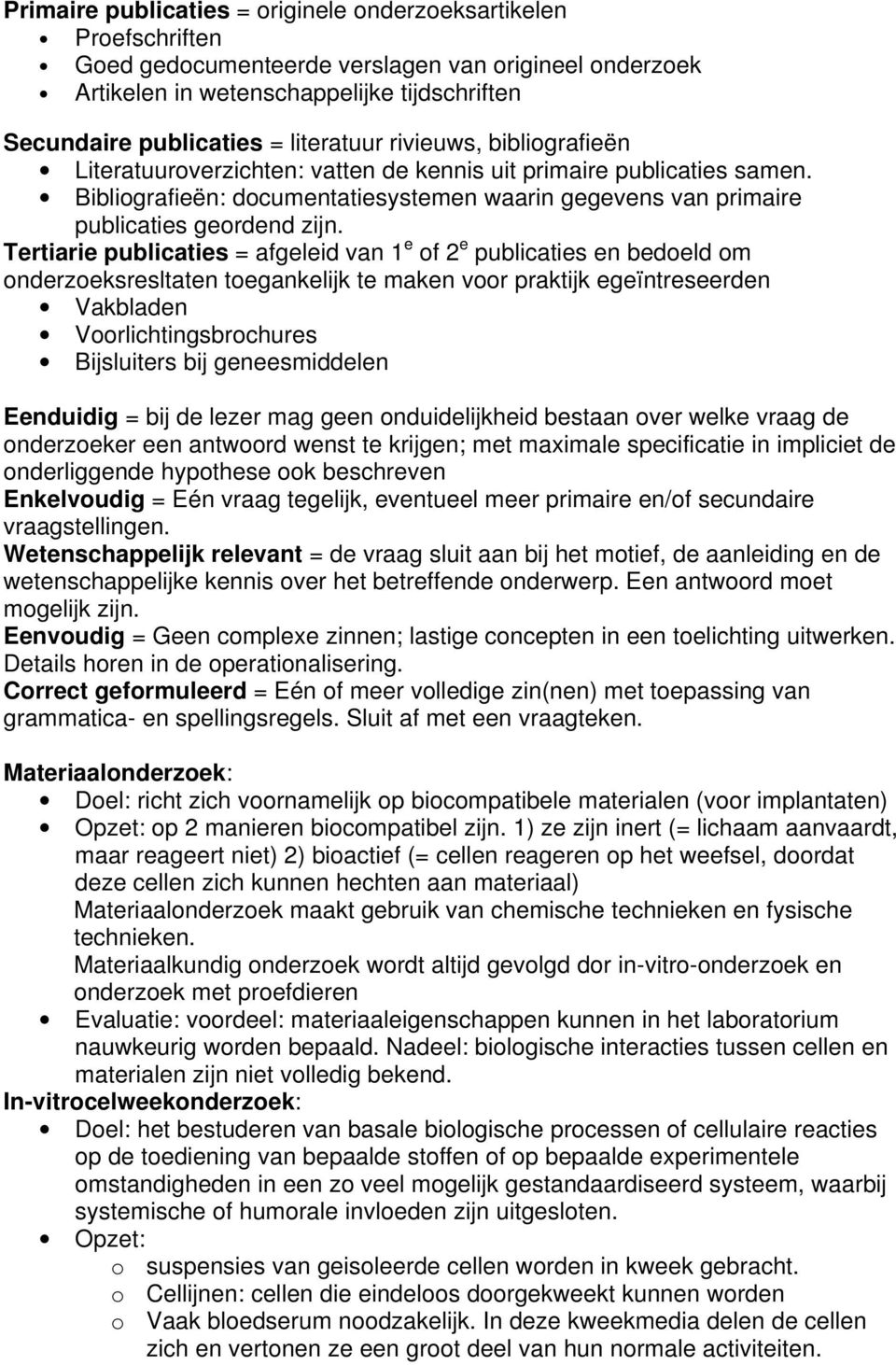 Tertiarie publicaties = afgeleid van 1 e of 2 e publicaties en bedoeld om onderzoeksresltaten toegankelijk te maken voor praktijk egeïntreseerden Vakbladen Voorlichtingsbrochures Bijsluiters bij