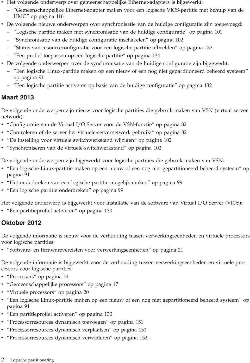 huidige configuratie inschakelen op pagina 102 Status van resourceconfiguratie voor een logische partitie afbeelden op pagina 133 Een profiel toepassen op een logische partitie op pagina 134 v De