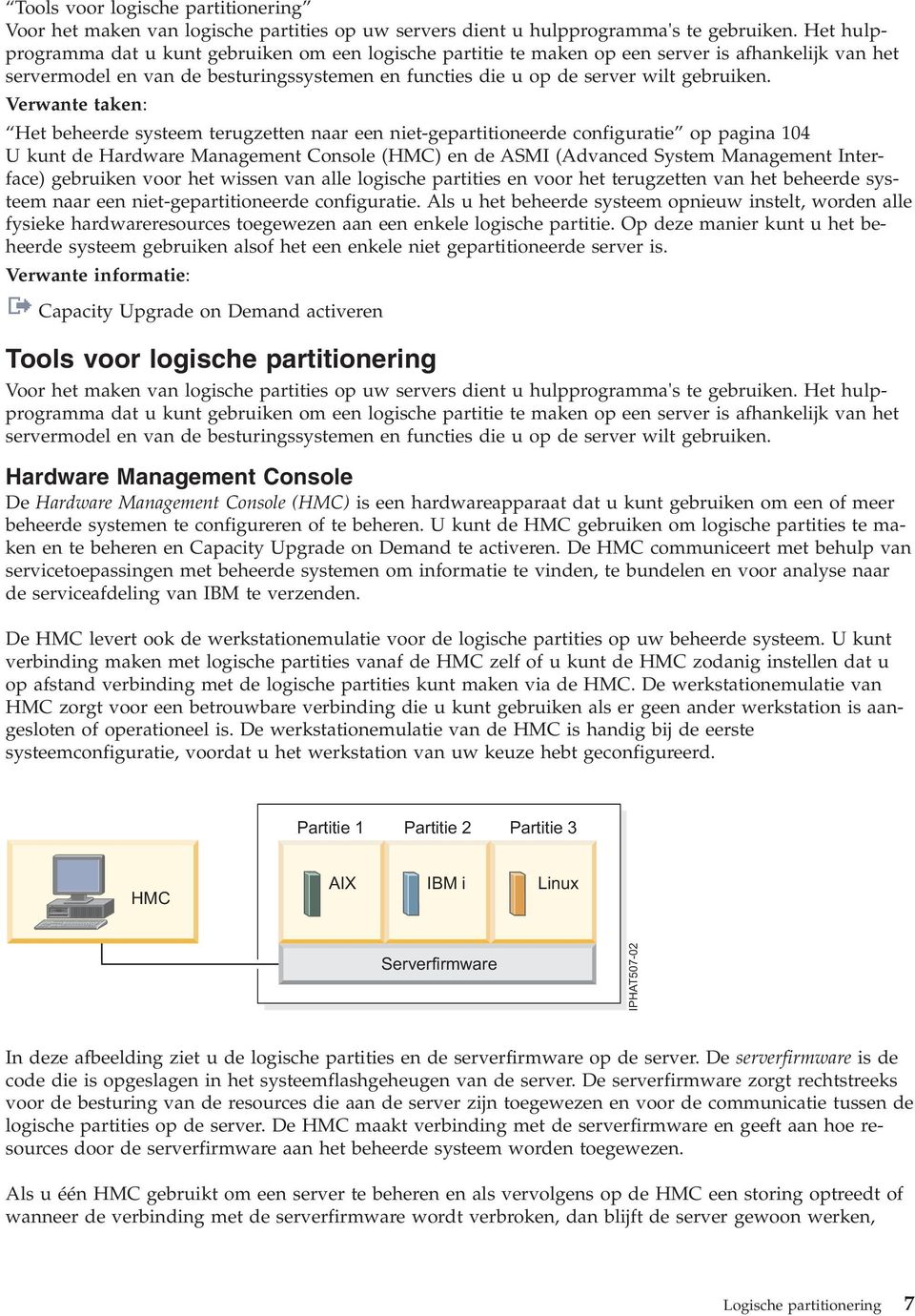 Verwante taken: Het beheerde systeem terugzetten naar een niet-gepartitioneerde configuratie op pagina 104 U kunt de Hardware Management Console (HMC) en de ASMI (Advanced System Management