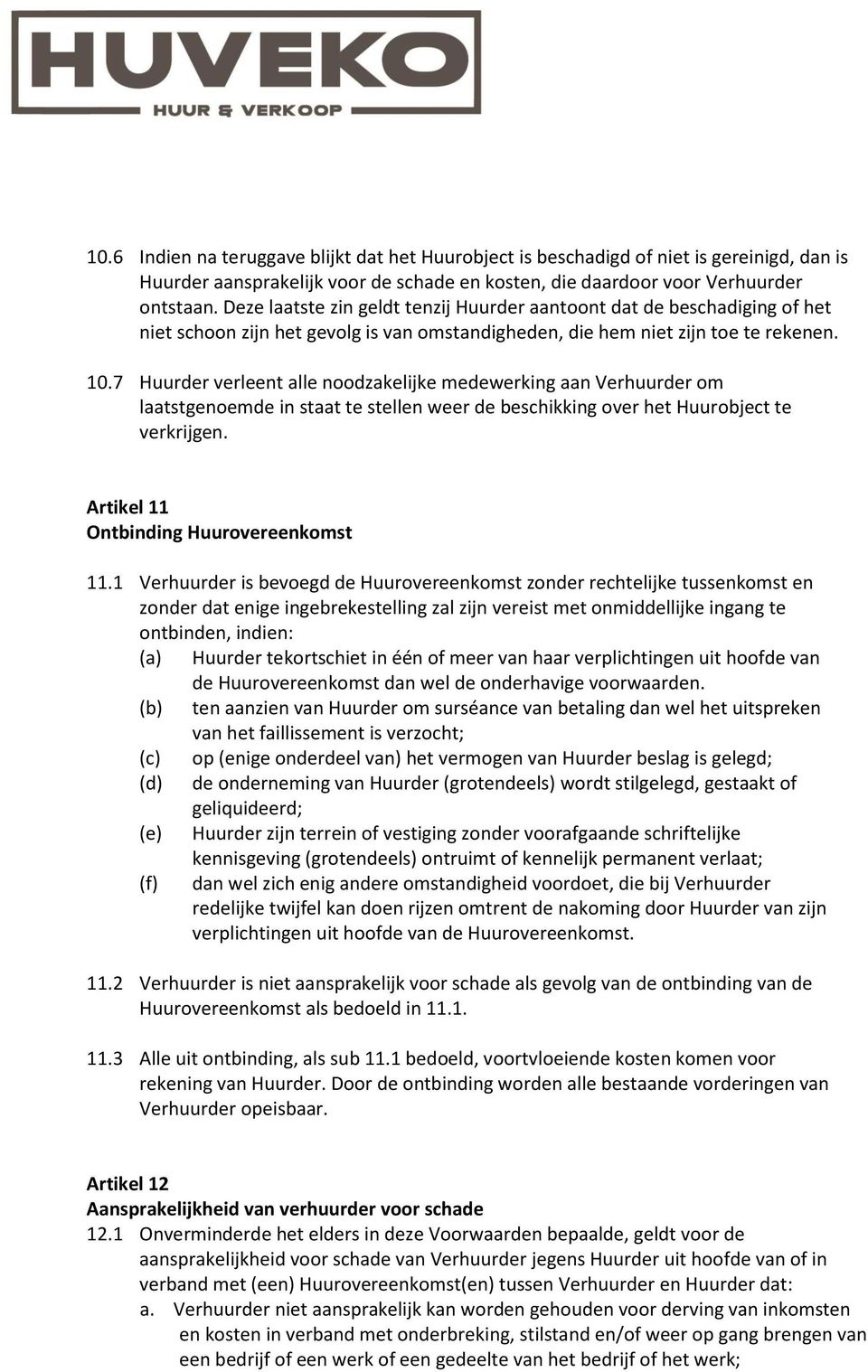 7 Huurder verleent alle noodzakelijke medewerking aan Verhuurder om laatstgenoemde in staat te stellen weer de beschikking over het Huurobject te verkrijgen. Artikel 11 Ontbinding Huurovereenkomst 11.