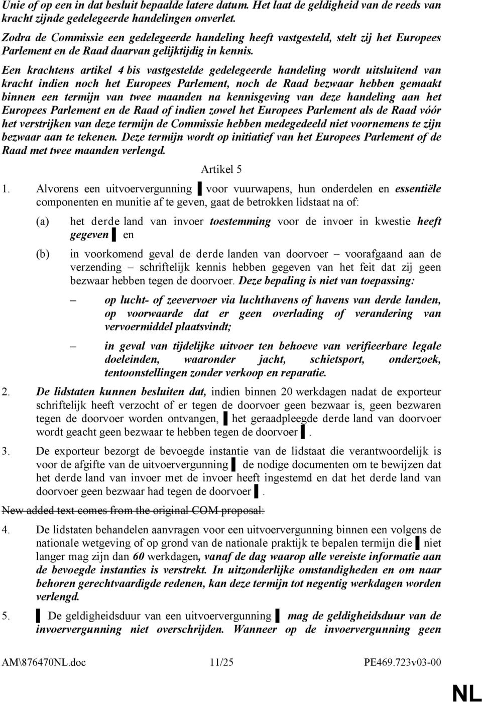 Een krachtens artikel 4 bis vastgestelde gedelegeerde handeling wordt uitsluitend van kracht indien noch het Europees Parlement, noch de Raad bezwaar hebben gemaakt binnen een termijn van twee