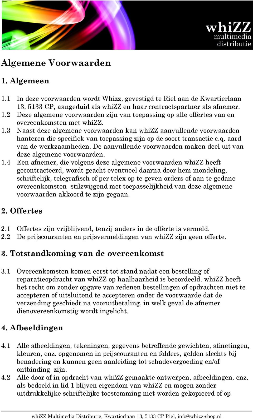 De aanvullende voorwaarden maken deel uit van deze algemene voorwaarden. 1.