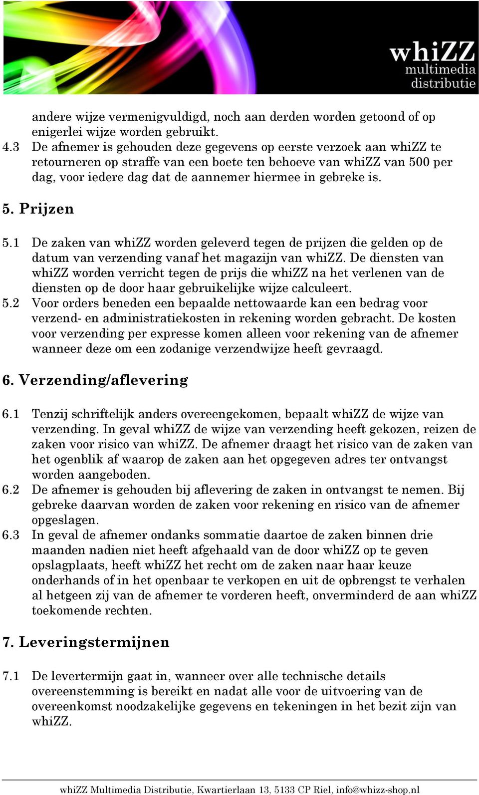 5. Prijzen 5.1 De zaken van whizz worden geleverd tegen de prijzen die gelden op de datum van verzending vanaf het magazijn van whizz.