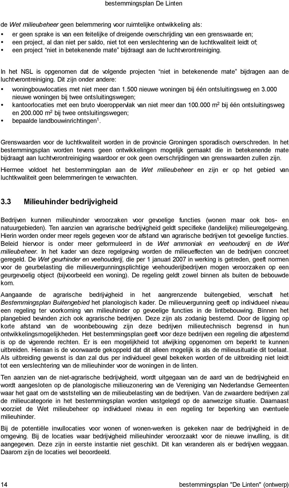 In het NSL is opgenomen dat de volgende projecten niet in betekenende mate bijdragen aan de luchtverontreiniging. Dit zijn onder andere: woningbouwlocaties met niet meer dan 1.