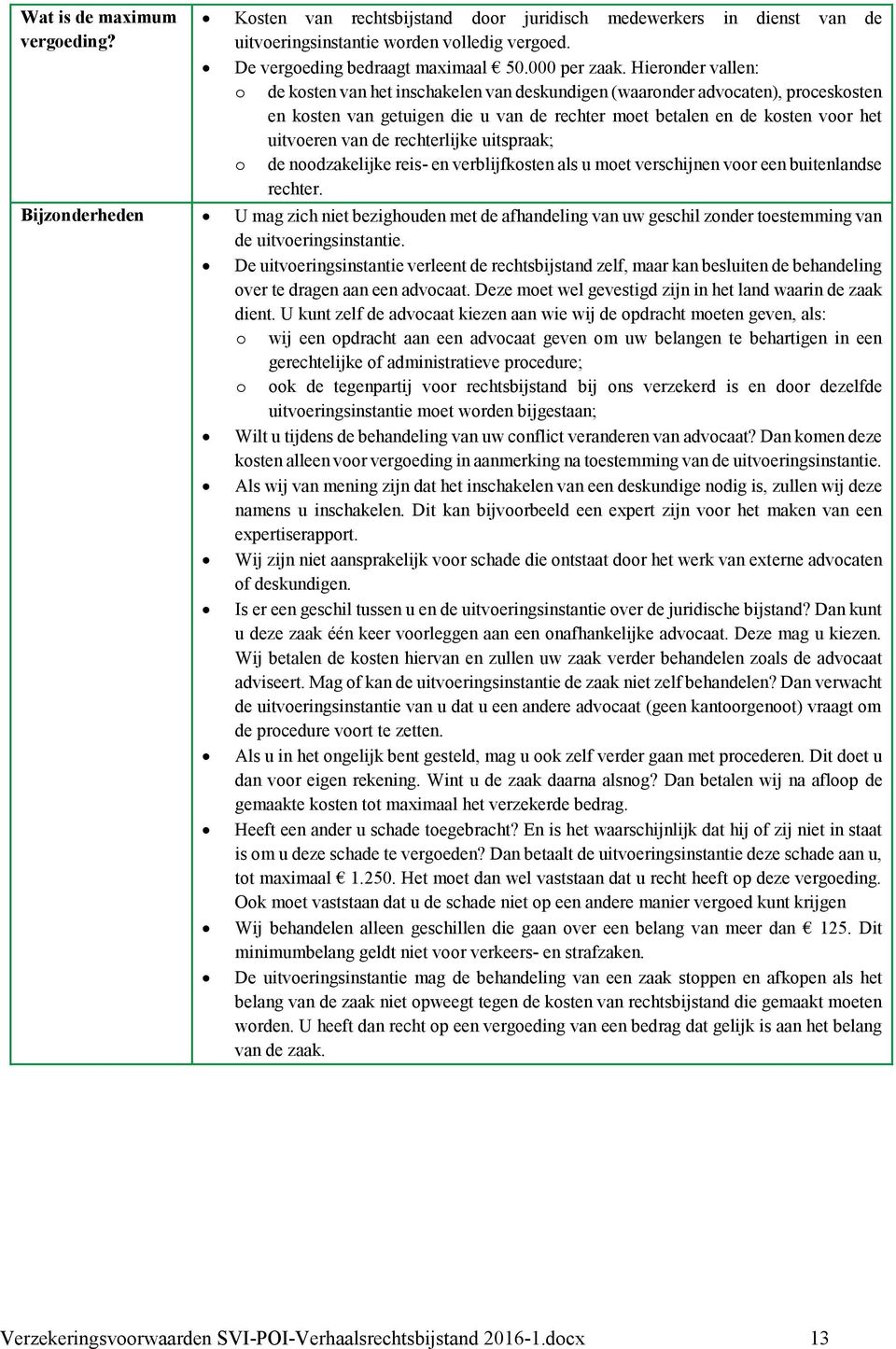 rechterlijke uitspraak; o de noodzakelijke reis- en verblijfkosten als u moet verschijnen voor een buitenlandse rechter.