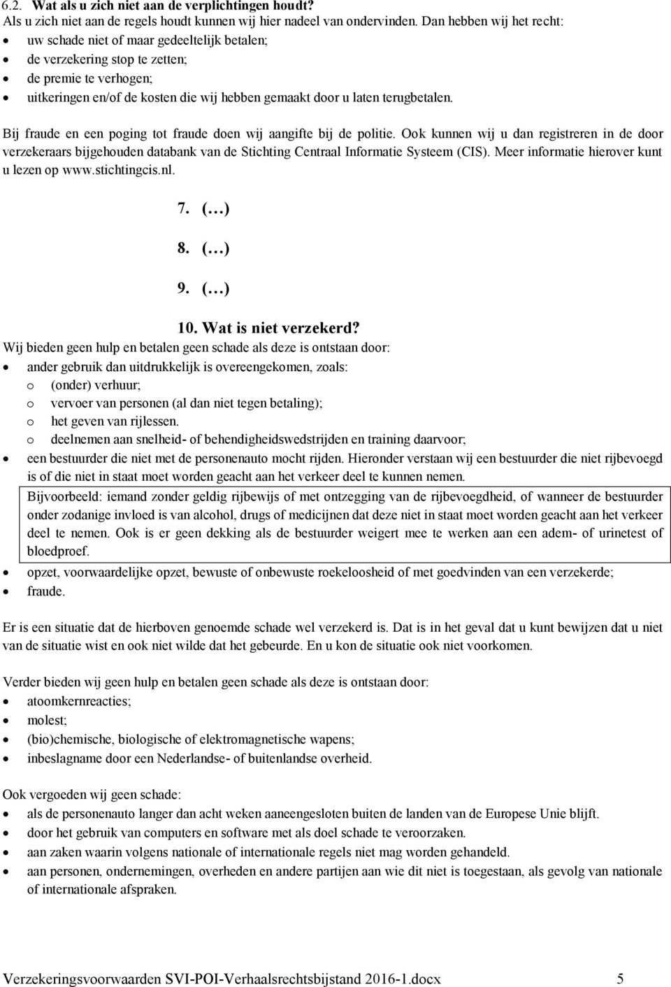 terugbetalen. Bij fraude en een poging tot fraude doen wij aangifte bij de politie.