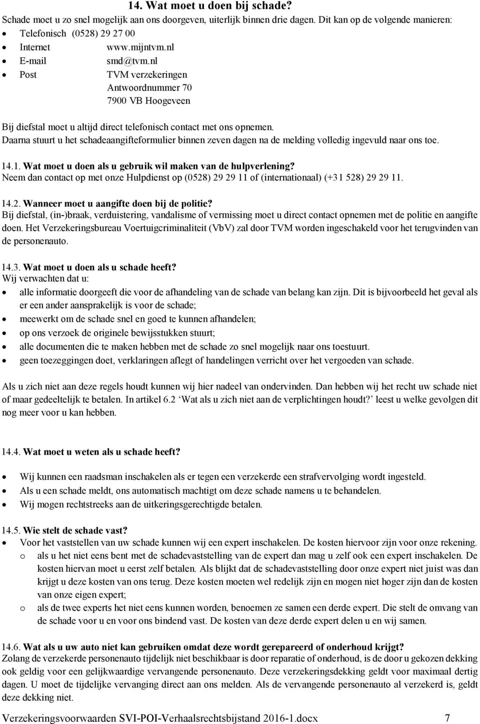 Daarna stuurt u het schadeaangifteformulier binnen zeven dagen na de melding volledig ingevuld naar ons toe. 14.1. Wat moet u doen als u gebruik wil maken van de hulpverlening?