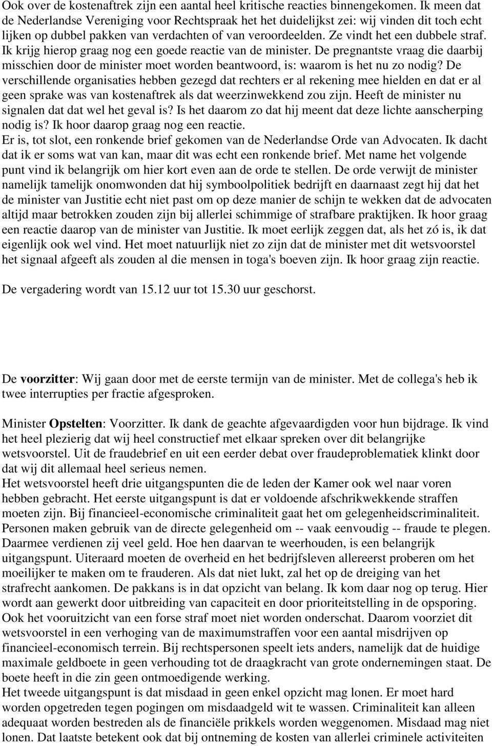 Ik krijg hierop graag nog een goede reactie van de minister. De pregnantste vraag die daarbij misschien door de minister moet worden beantwoord, is: waarom is het nu zo nodig?