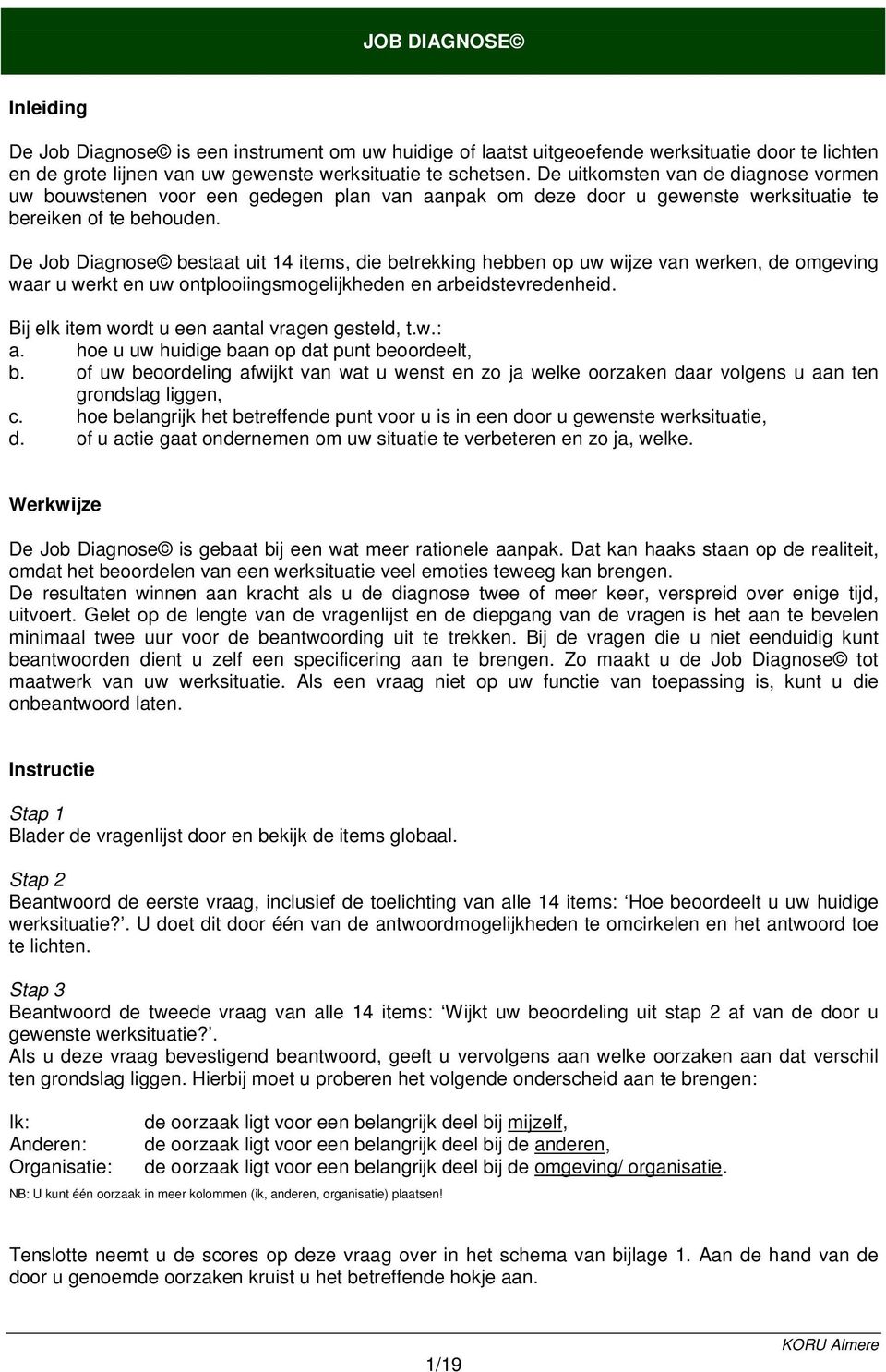 De Job Diagnose bestaat uit 14 items, die betrekking hebben op uw wijze van werken, de omgeving waar u werkt en uw ontplooiingsmogelijkheden en arbeidstevredenheid.