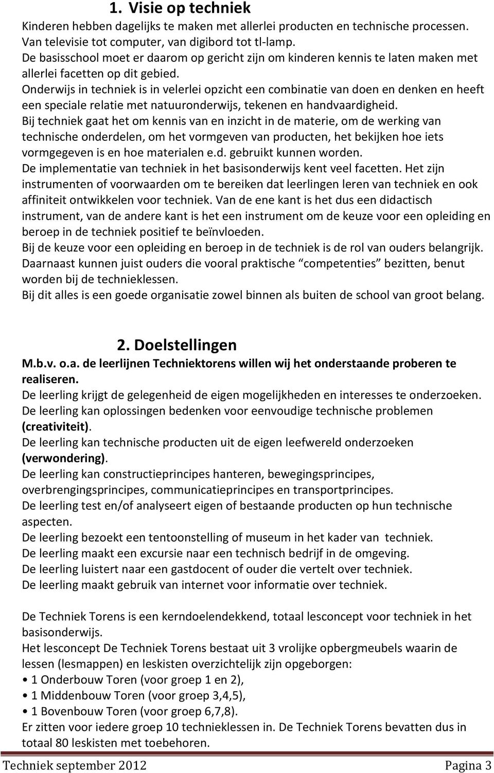 Onderwijs in techniek is in velerlei opzicht een combinatie van doen en denken en heeft een speciale relatie met natuuronderwijs, tekenen en handvaardigheid.