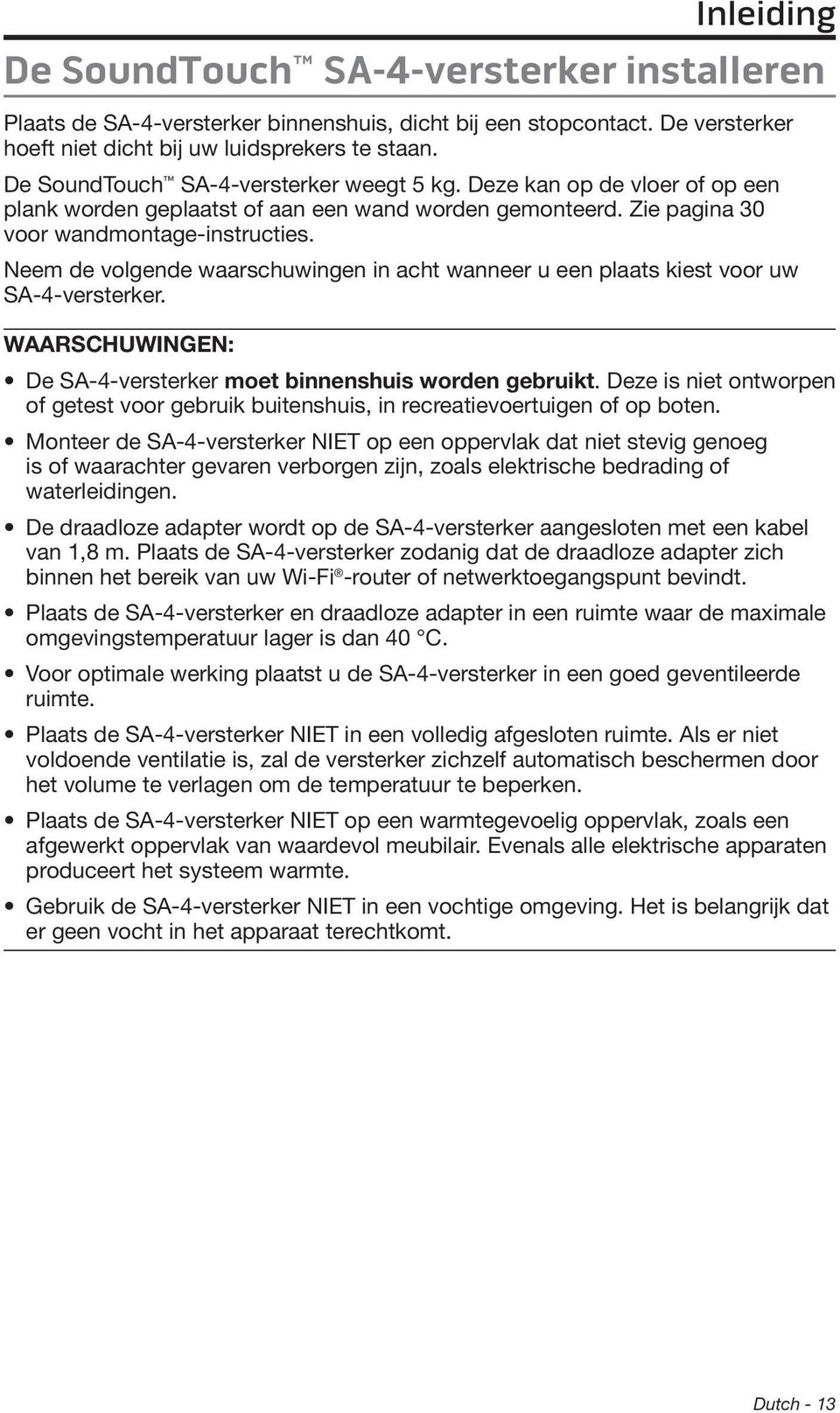 Neem de volgende waarschuwingen in acht wanneer u een plaats kiest voor uw SA-4-versterker. WAARSCHUWINGEN: De SA-4-versterker moet binnenshuis worden gebruikt.