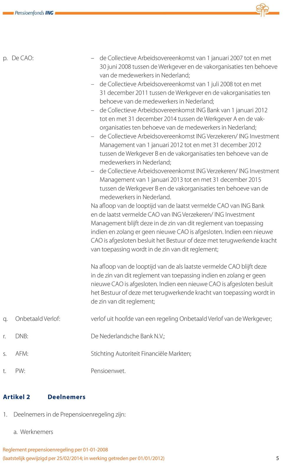 1 januari 2012 tot en met 31 december 2014 tussen de Werkgever A en de vakorganisaties ten behoeve van de medewerkers in Nederland; de Collectieve Arbeidsovereenkomst ING Verzekeren/ ING Investment