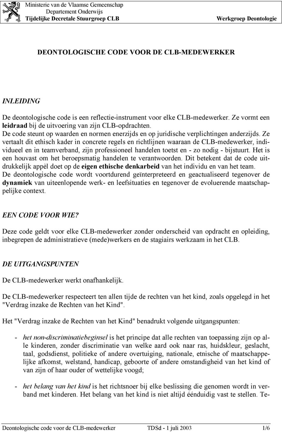 De code steunt op waarden en normen enerzijds en op juridische verplichtingen anderzijds.