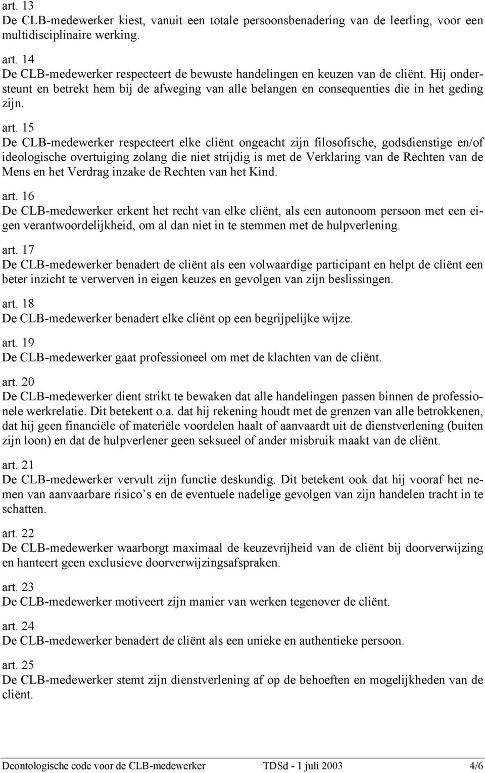 15 De CLB-medewerker respecteert elke cliënt ongeacht zijn filosofische, godsdienstige en/of ideologische overtuiging zolang die niet strijdig is met de Verklaring van de Rechten van de Mens en het