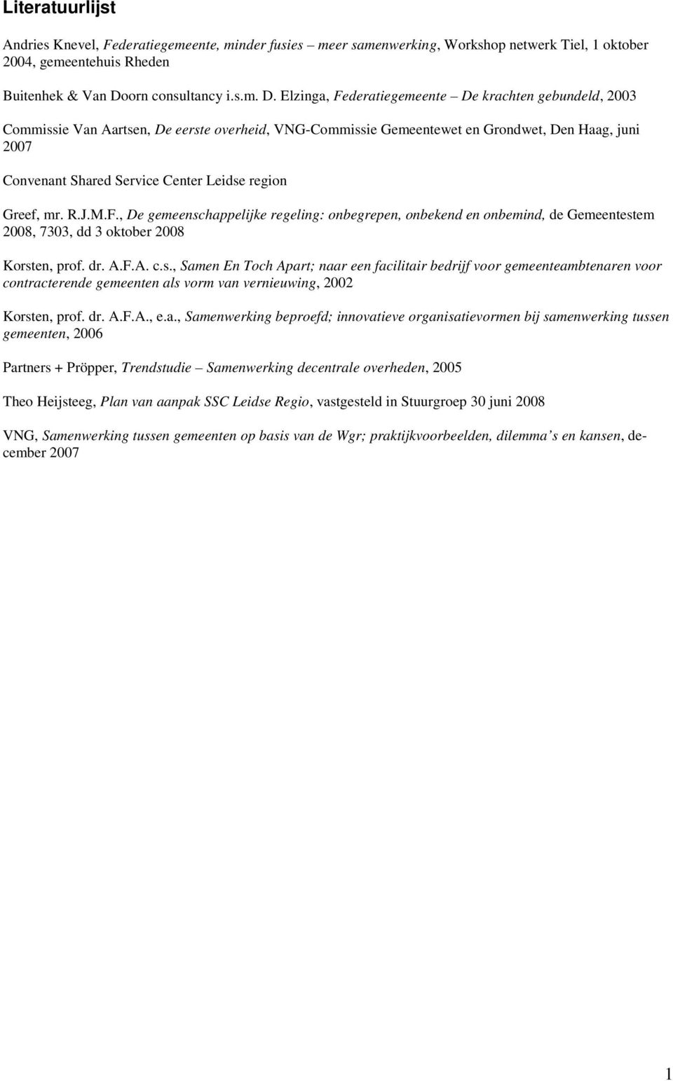 Elzinga, Federatiegemeente De krachten gebundeld, 2003 Commissie Van Aartsen, De eerste overheid, VNG-Commissie Gemeentewet en Grondwet, Den Haag, juni 2007 Convenant Shared Service Center Leidse