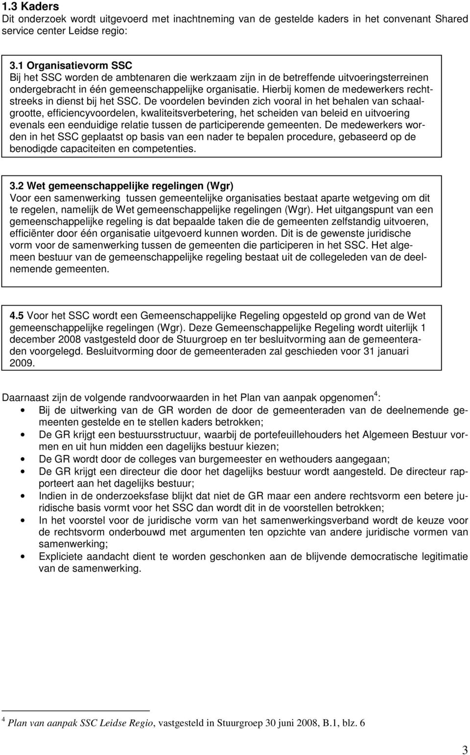 Hierbij komen de medewerkers rechtstreeks in dienst bij het SSC.