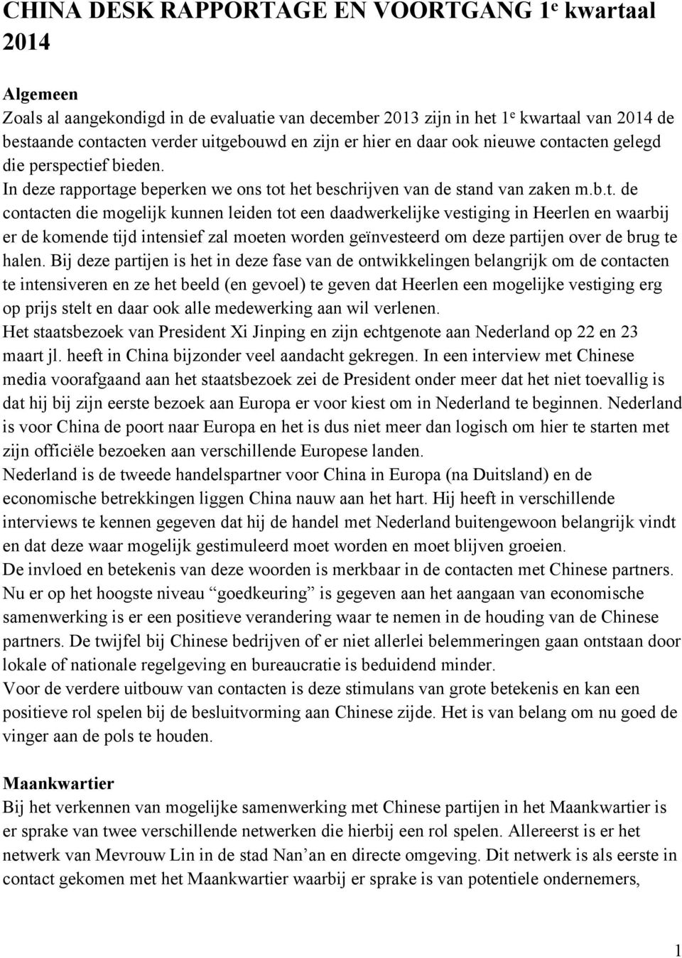 cten gelegd die perspectief bieden. In deze rapportage beperken we ons tot het beschrijven van de stand van zaken m.b.t. de contacten die mogelijk kunnen leiden tot een daadwerkelijke vestiging in Heerlen en waarbij er de komende tijd intensief zal moeten worden geïnvesteerd om deze partijen over de brug te halen.