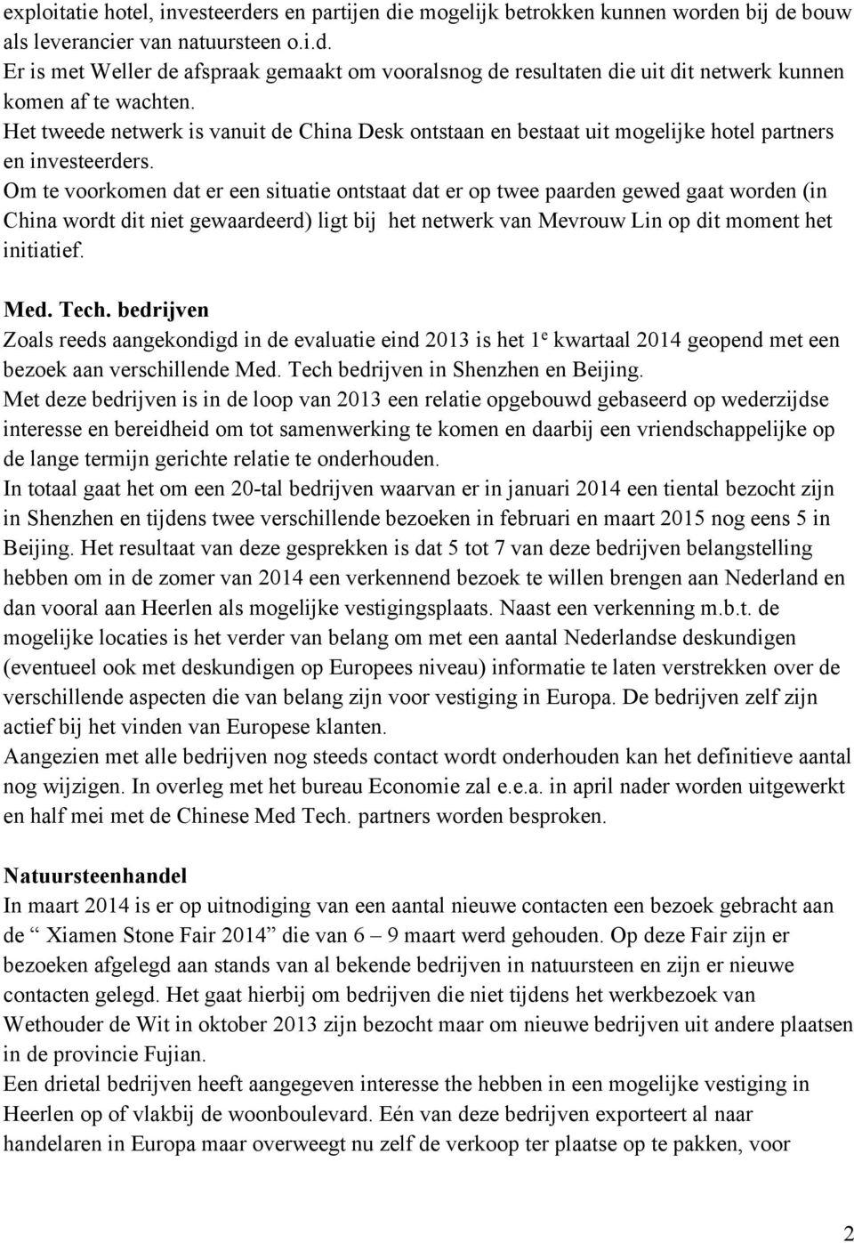 Om te voorkomen dat er een situatie ontstaat dat er op twee paarden gewed gaat worden (in China wordt dit niet gewaardeerd) ligt bij het netwerk van Mevrouw Lin op dit moment het initiatief. Med.