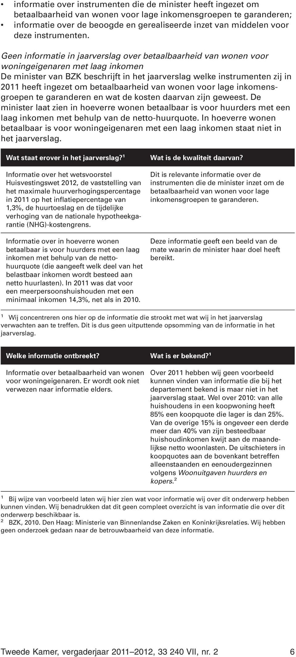 Geen informatie in jaarverslag over betaalbaarheid van wonen voor woningeigenaren met laag inkomen De minister van BZK beschrijft in het jaarverslag welke instrumenten zij in 2011 heeft ingezet om