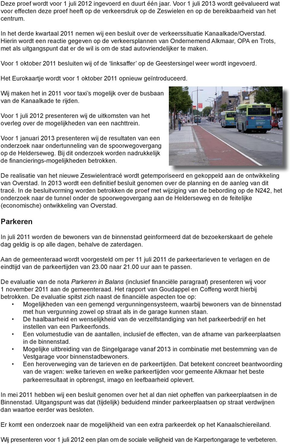 In het derde kwartaal 2011 nemen wij een besluit over de verkeerssituatie Kanaalkade/Overstad.