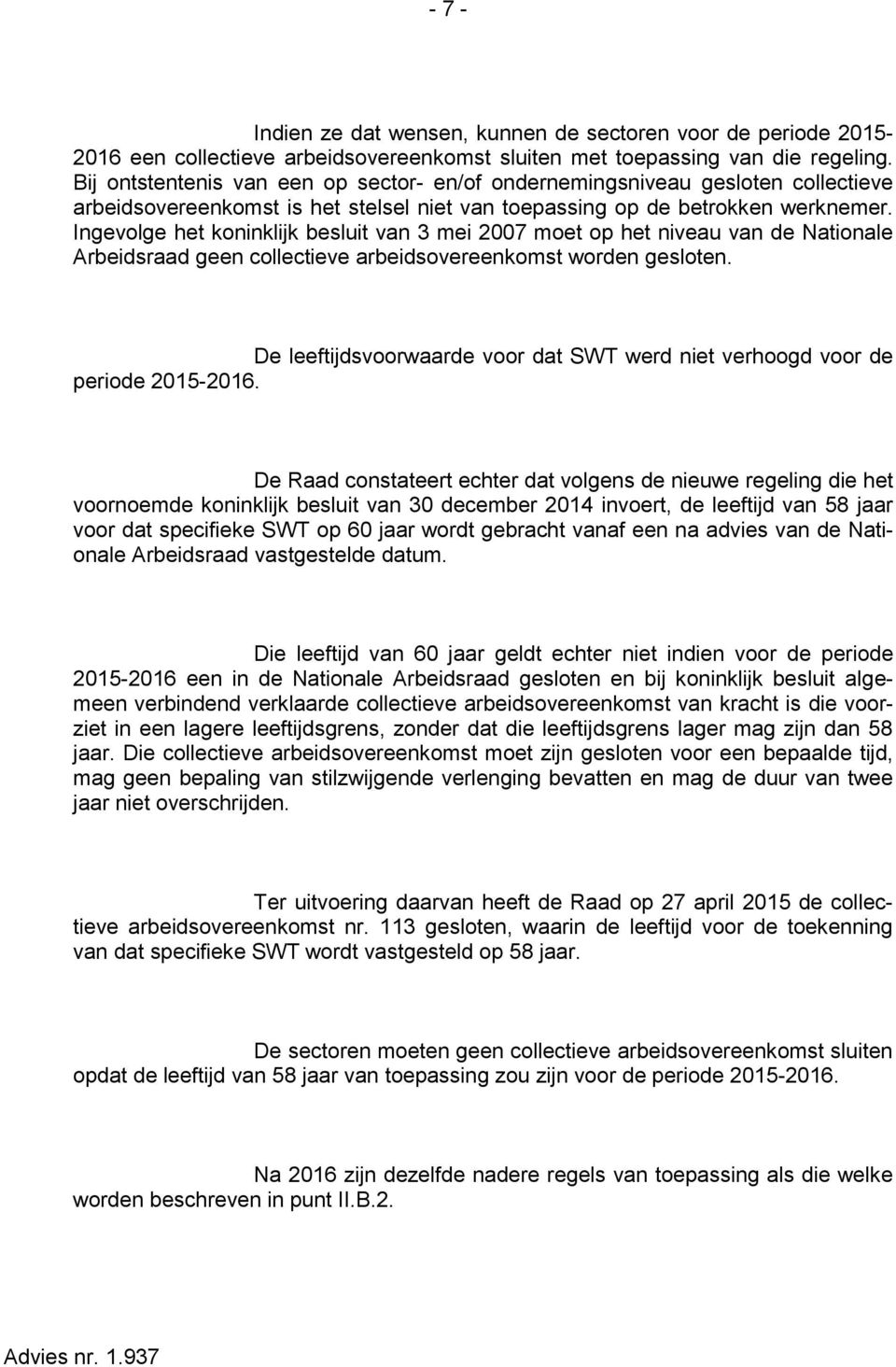 Ingevolge het koninklijk besluit van 3 mei 2007 moet op het niveau van de Nationale Arbeidsraad geen collectieve arbeidsovereenkomst worden gesloten.