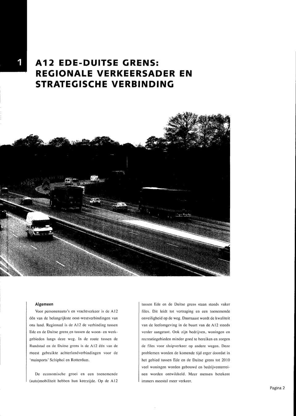 In de route tussen de Randstad en de Duitse grens is de A12 één van de meest gebruikte achterlandverbindingen voor de 'mainports' Schiphol en Rotterdam.