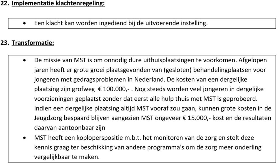 Ng steeds wrden veel jngeren in dergelijke vrzieningen geplaatst znder dat eerst alle hulp thuis met MST is geprbeerd.