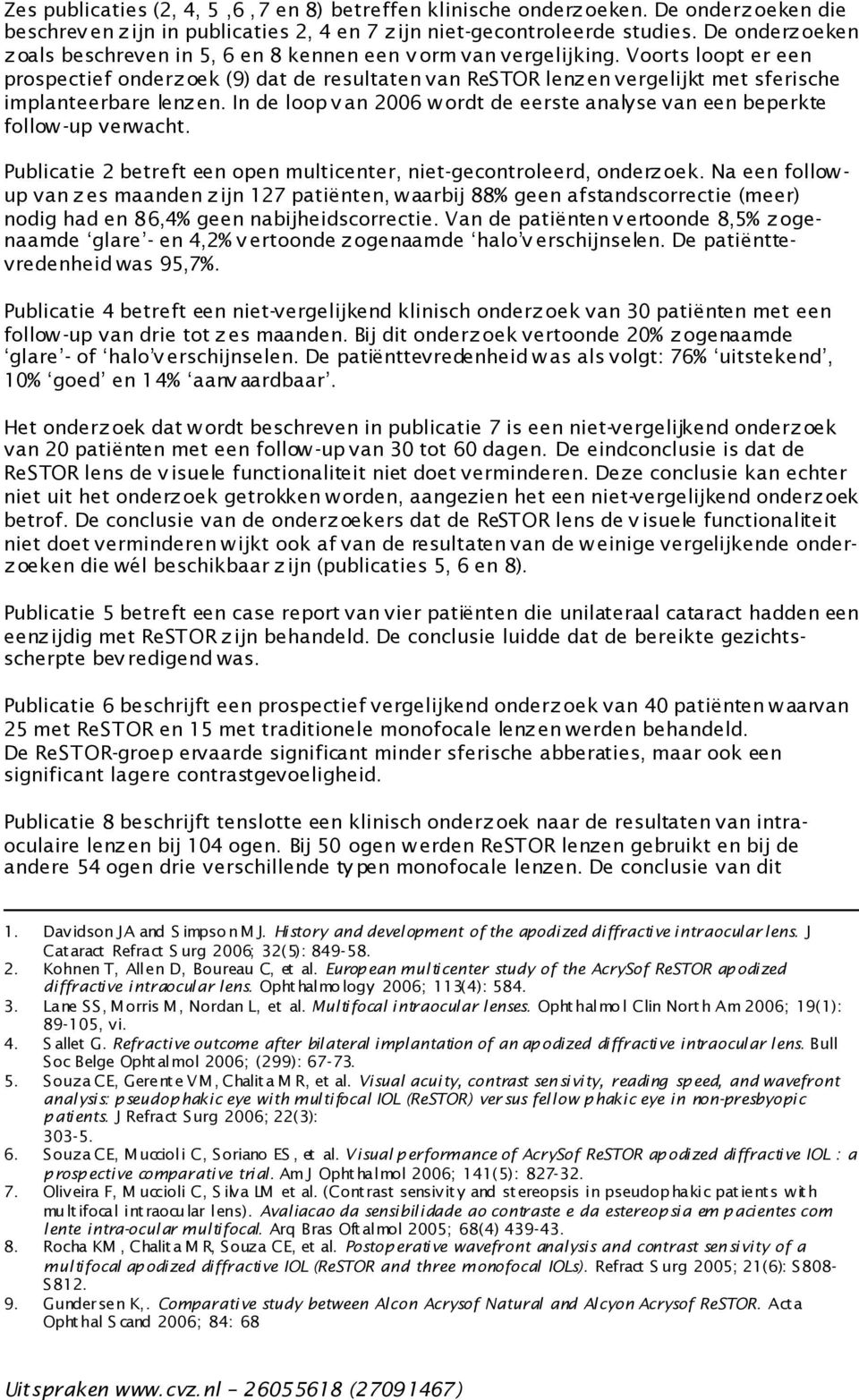 Voorts loopt er een prospectief onderz oek (9) dat de resultaten van ReSTOR lenz en vergelijkt met sferische implanteerbare lenzen.