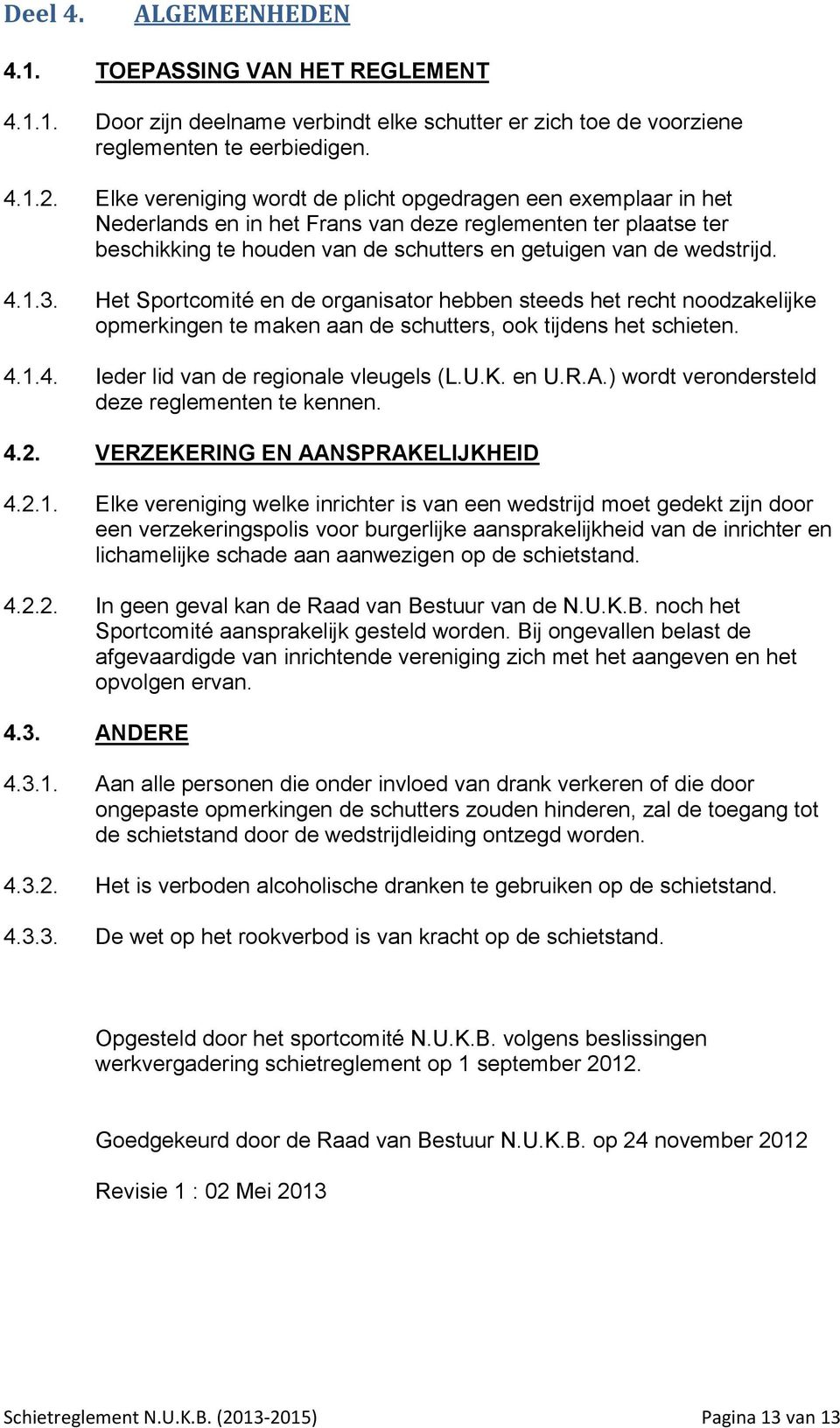 1.3. Het Sportcomité en de organisator hebben steeds het recht noodzakelijke opmerkingen te maken aan de schutters, ook tijdens het schieten. 4.1.4. Ieder lid van de regionale vleugels (L.U.K. en U.R.