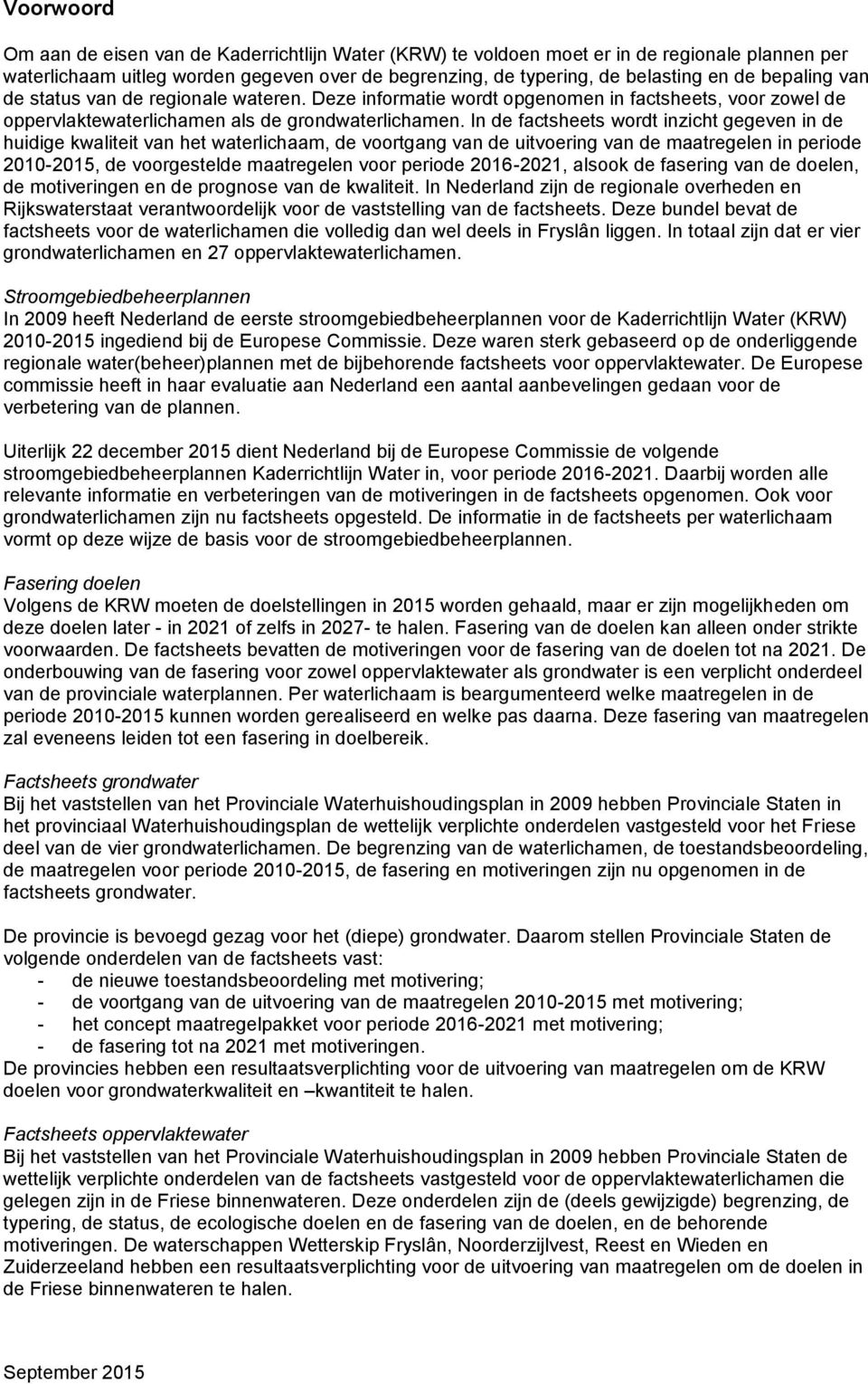 In de factsheets wordt inzicht gegeven in de huidige kwaliteit van het waterlichaam, de voortgang van de uitvoering van de maatregelen in periode 010-015, de voorgestelde maatregelen voor periode