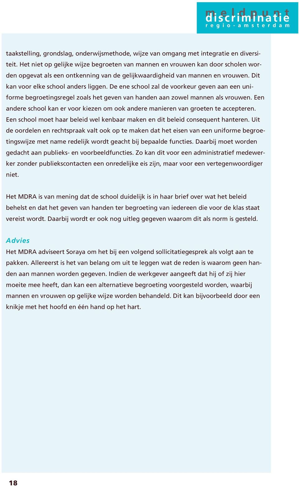 De ene school zal de voorkeur geven aan een uniforme begroetingsregel zoals het geven van handen aan zowel mannen als vrouwen.