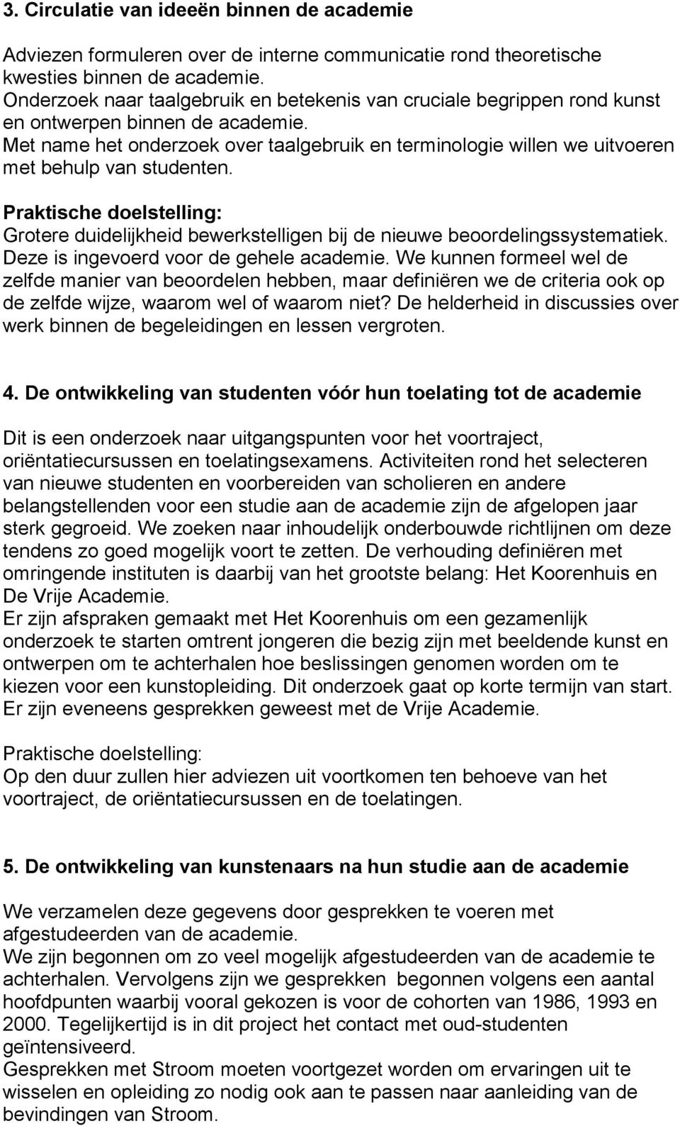 Met name het onderzoek over taalgebruik en terminologie willen we uitvoeren met behulp van studenten.