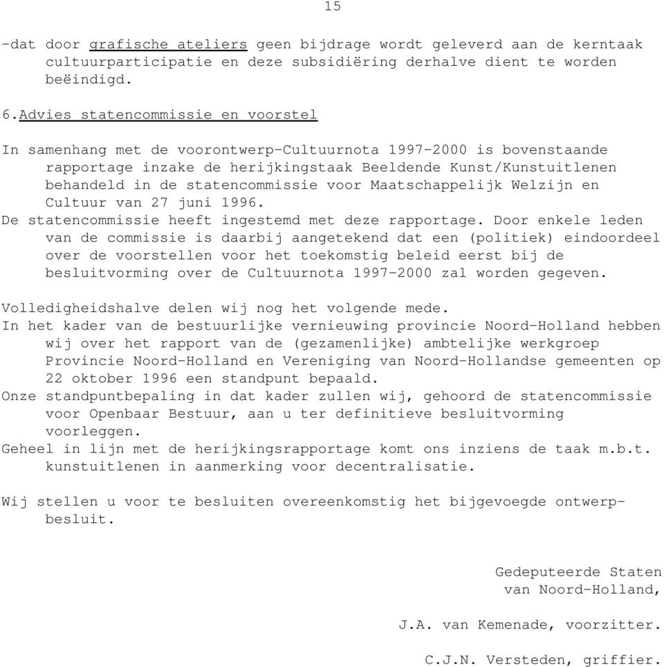 statencommissie voor Maatschappelijk Welzijn en Cultuur van 27 juni 1996. De statencommissie heeft ingestemd met deze rapportage.