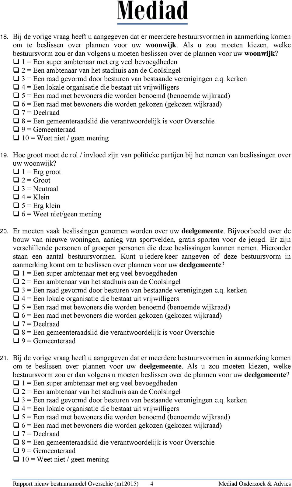 1 = Een super ambtenaar met erg veel bevoegdheden 2 = Een ambtenaar van het stadhuis aan de Coolsingel 3 = Een raad gevormd door besturen van bestaande verenigingen c.q.