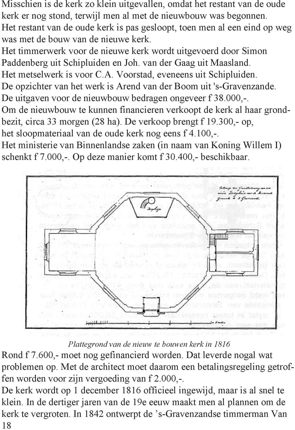 Het timmerwerk voor de nieuwe kerk wordt uitgevoerd door Simon Paddenberg uit Schipluiden en Joh. van der Gaag uit Maasland. Het metselwerk is voor C.A. Voorstad, eveneens uit Schipluiden.